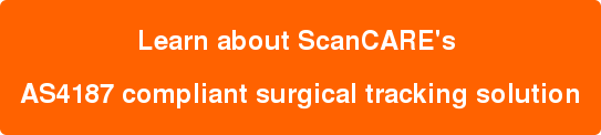 Learn about ScanCARE's   AS4187 compliant surgical tracking solution